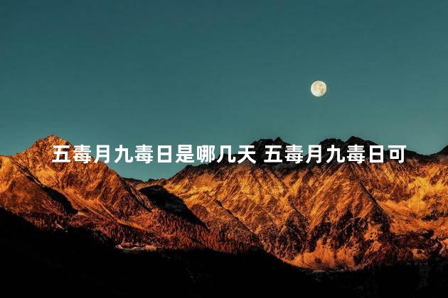 五毒月九毒日是哪几天 五毒月九毒日可以吹空调吗